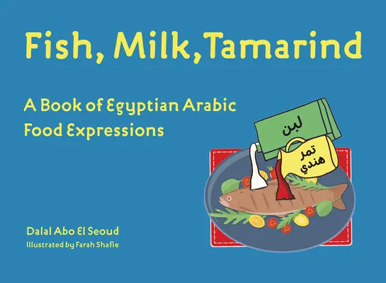 Pesce, latte, tamarindo: Un libro di espressioni alimentari arabe egiziane - Fish, Milk, Tamarind: A Book of Egyptian Arabic Food Expressions