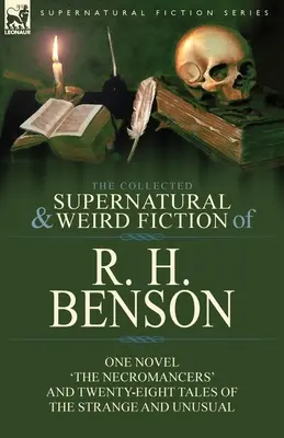 La raccolta di narrativa soprannaturale e strana di R. H. Benson: Un romanzo “I negromanti” e ventotto racconti strani e insoliti - The Collected Supernatural and Weird Fiction of R. H. Benson: One Novel 'The Necromancers' and Twenty-Eight Tales of the Strange and Unusual