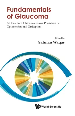 Fondamenti di glaucoma: Guida per infermieri oftalmici, optometristi e ortottisti - Fundamentals of Glaucoma: A Guide for Ophthalmic Nurse Practitioners, Optometrists and Orthoptists