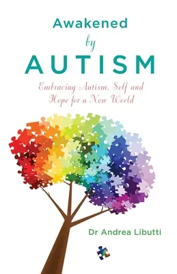 Risvegliati dall'autismo - Abbracciare l'autismo, se stessi e la speranza di un nuovo mondo - Awakened by Autism - Embracing Autism, Self and Hope for a New World