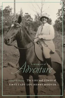 Una donna d'avventura: La vita e i tempi della First Lady Lou Henry Hoover - A Woman of Adventure: The Life and Times of First Lady Lou Henry Hoover
