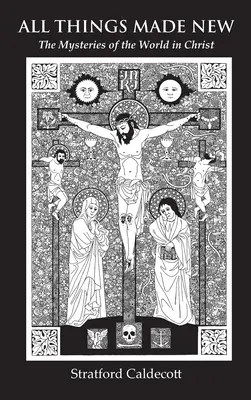 Tutte le cose fatte nuove: I misteri del mondo in Cristo - All Things Made New: The Mysteries of the World in Christ