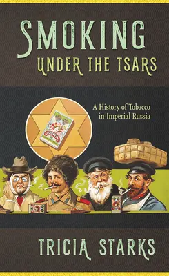 Il fumo sotto gli zar: Storia del tabacco nella Russia imperiale - Smoking Under the Tsars: A History of Tobacco in Imperial Russia