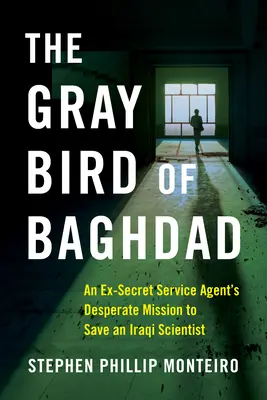 L'uccello grigio di Baghdad: La disperata missione di un ex agente del servizio segreto per salvare uno scienziato iracheno - The Gray Bird of Baghdad: An Ex-Secret Service Agent's Desperate Mission to Save an Iraqi Scientist