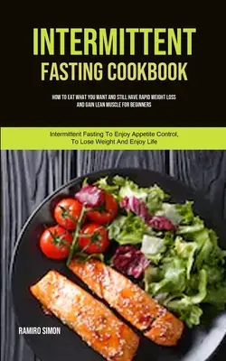 Ricettario sul digiuno intermittente: Come mangiare quello che vuoi e avere comunque una rapida perdita di peso e un aumento della massa muscolare magra per i principianti (Digiuno intermittente per - Intermittent Fasting Cookbook: How To Eat What You Want And Still Have Rapid Weight Loss And Gain Lean Muscle For Beginners (Intermittent Fasting To