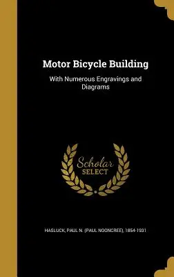 Costruzione di biciclette a motore: Con numerose incisioni e diagrammi (Hasluck Paul N. (Paul Nooncree) 1854-1) - Motor Bicycle Building: With Numerous Engravings and Diagrams (Hasluck Paul N. (Paul Nooncree) 1854-1)