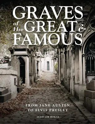 Tombe di grandi e famosi: Da Jane Austen a Elvis Presley - Graves of the Great & Famous: From Jane Austen to Elvis Presley