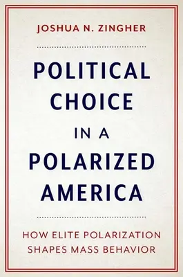 Scelta politica in un'America polarizzata: come la polarizzazione delle élite modella il comportamento delle masse - Political Choice in a Polarized America: How Elite Polarization Shapes Mass Behavior