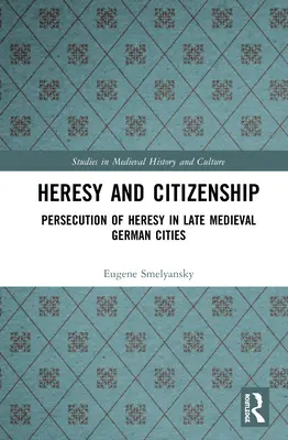 Eresia e cittadinanza: Persecuzione dell'eresia nelle città tedesche del tardo medioevo - Heresy and Citizenship: Persecution of Heresy in Late Medieval German Cities