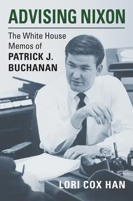 Consigliare Nixon: I memorandum della Casa Bianca di Patrick J. Buchanan - Advising Nixon: The White House Memos of Patrick J. Buchanan