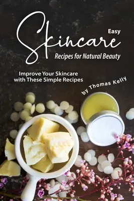 Ricette facili per la cura della pelle per una bellezza naturale: Migliorare la cura della pelle con queste semplici ricette - Easy Skincare Recipes for Natural Beauty: Improve Your Skincare with These Simple Recipes