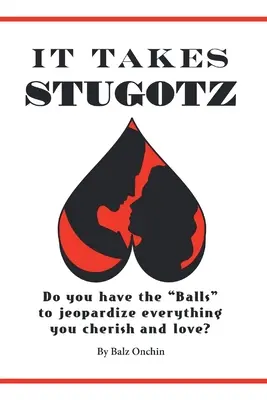 Ci vuole Stugotz: Hai le palle“ per mettere a repentaglio tutto ciò che ami e che ti sta a cuore?”. - It Takes Stugotz: Do You Have the Balls