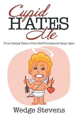 Cupido mi odia: i veri racconti di incontri di un orco sexy autoproclamato - Cupid Hates Me: True Dating Tales of the Self-Proclaimed Sexy Ogre