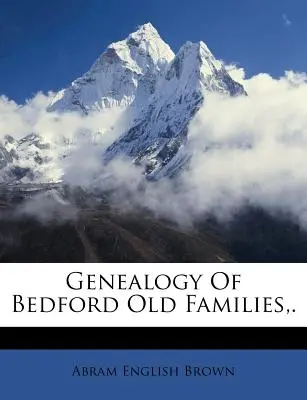 Genealogia delle antiche famiglie di Bedford, . - Genealogy of Bedford Old Families, .