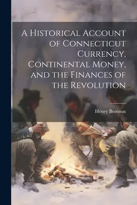 Un resoconto storico della moneta del Connecticut, del denaro continentale e delle finanze della Rivoluzione - A Historical Account of Connecticut Currency, Continental Money, and the Finances of the Revolution