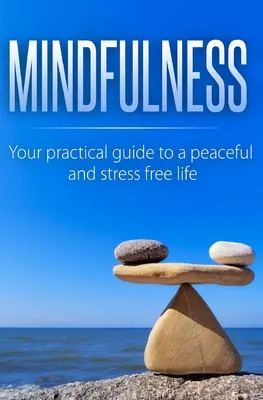 Mindfulness: Guida pratica per una vita serena e priva di stress - Mindfulness: Your Practical Guide to a Peaceful and Stress-Free Life