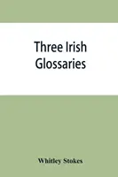 Tre glossari irlandesi. Glossario di Cormac, codice A. Glossario di O'Davoren e glossario del calendario di Oingus il Culdeo. - Three Irish glossaries. Cormac's glossary codex A. O'Davoren's glossary and a glossary to the calendar of Oingus the Culdee