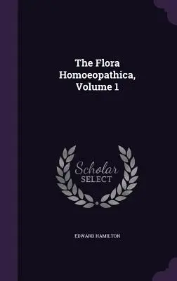 La Flora Homoeopathica, Volume 1 - The Flora Homoeopathica, Volume 1