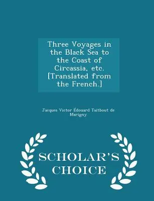 Tre viaggi nel Mar Nero fino alla costa della Circassia, ecc. [tradotto dal francese] - Edizione a scelta dello studioso - Three Voyages in the Black Sea to the Coast of Circassia, Etc. [translated from the French.] - Scholar's Choice Edition