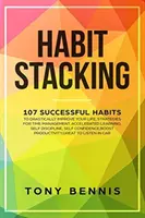 Habit Stacking: 107 abitudini di successo per migliorare drasticamente la vostra vita, strategie per la gestione del tempo, l'apprendimento accelerato, l'autodisciplina - Habit Stacking: 107 Successful Habits to Drastically Improve Your Life, Strategies for Time Management, Accelerated Learning, Self Dis