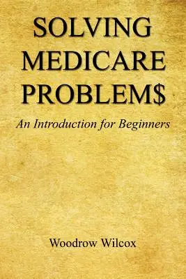 Risolvere i problemi di assistenza sanitaria - Un'introduzione per principianti - Solving Medicare Problem$ - An Introduction for Beginners