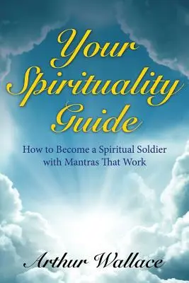 La tua guida alla spiritualità: Come diventare un soldato spirituale con i mantra che funzionano - Your Spirituallity Guide: How to Become a Spiritual Soldier with Mantras That Work