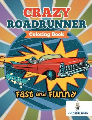 Veloce e divertente: Libro da colorare del Roadrunner pazzo - Fast and Funny: Crazy Roadrunner Coloring Book