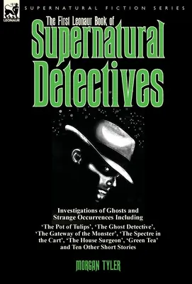 Il primo libro Leonaur dei detective del soprannaturale: Indagini su fantasmi e strani avvenimenti, tra cui “Il vaso dei tulipani”, “Il detective fantasma” e “L'uomo che non c'è”. - The First Leonaur Book of Supernatural Detectives: Investigations of Ghosts and Strange Occurrences Including 'The Pot of Tulips', 'The Ghost Detectiv