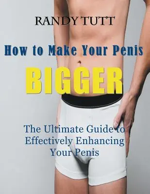 Come rendere il pene più grande (stampa grande): La guida definitiva per migliorare efficacemente il vostro pene - How to Make Your Penis BIGGER (Large Print): The Ultimate Guide to Effectively Enhancing Your Penis