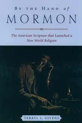 Per mano di Mormon: Le scritture americane che hanno dato vita a una nuova religione mondiale - By the Hand of Mormon: The American Scripture That Launched a New World Religion