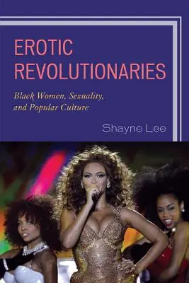 Rivoluzionarie erotiche: Donne nere, sessualità e cultura popolare - Erotic Revolutionaries: Black Women, Sexuality, and Popular Culture