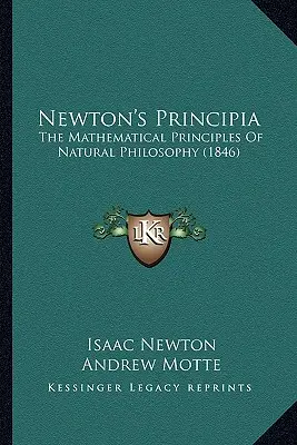 I Principia di Newton: I principi matematici della filosofia naturale (1846) - Newton's Principia: The Mathematical Principles Of Natural Philosophy (1846)