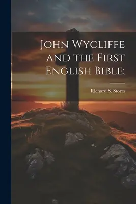 John Wycliffe e la prima Bibbia inglese; (Storrs Richard S. (Richard Salter)) - John Wycliffe and the First English Bible; (Storrs Richard S. (Richard Salter))