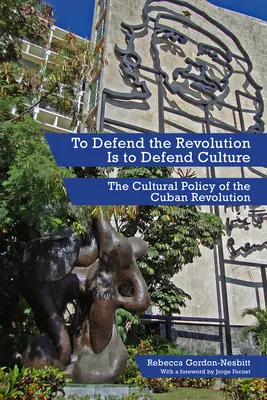 Difendere la rivoluzione è difendere la cultura: La politica culturale della rivoluzione cubana - To Defend the Revolution Is to Defend Culture: The Cultural Policy of the Cuban Revolution