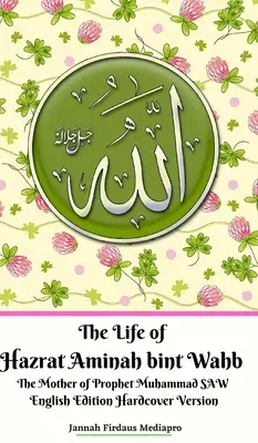 La vita di Hazrat Aminah bint Wahb, madre del Profeta Muhammad SAW, edizione inglese con copertina rigida - The Life of Hazrat Aminah bint Wahb The Mother of Prophet Muhammad SAW English Edition Hardcover Version
