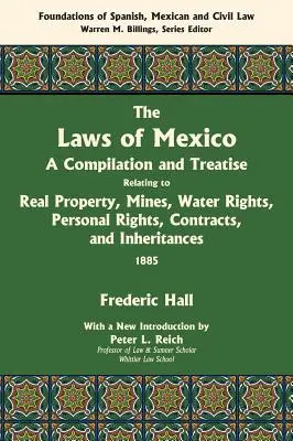 Le leggi del Messico: Una compilazione e un trattato relativi alla proprietà immobiliare, alle miniere, ai diritti d'acqua, ai diritti personali, ai contratti e all'eredità. - The Laws of Mexico: A Compilation and Treatise Relating to Real Property, Mines, Water Rights, Personal Rights, Contracts, and Inheritance