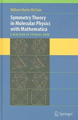 Teoria della simmetria in fisica molecolare con Mathematica: A New Kind of Tutorial Book [With CDROM] - Symmetry Theory in Molecular Physics with Mathematica: A New Kind of Tutorial Book [With CDROM]