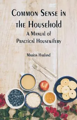 Il buon senso in casa: Un manuale di economia domestica - Common Sense in the Household: A Manual of Practical Housewifery