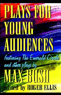 Opere per giovani spettatori di Max Bush: Un'antologia di opere teatrali selezionate per il giovane pubblico - Plays for Young Audiences by Max Bush: An Anthology of Selected Plays for Young Audiences