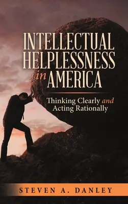 L'impotenza intellettuale in America: Pensare con chiarezza e agire razionalmente - Intellectual Helplessness in America: Thinking Clearly and Acting Rationally