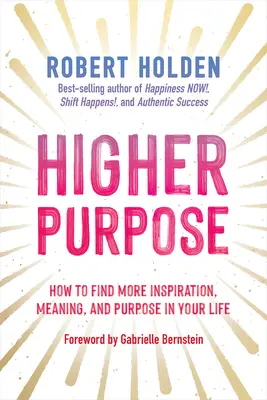 Higher Purpose: Come trovare più ispirazione, significato e scopo nella vostra vita - Higher Purpose: How to Find More Inspiration, Meaning, and Purpose in Your Life