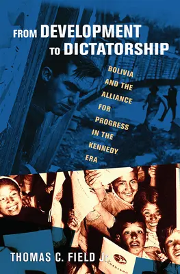 Dallo sviluppo alla dittatura: La Bolivia e l'Alleanza per il Progresso nell'era Kennedy - From Development to Dictatorship: Bolivia and the Alliance for Progress in the Kennedy Era