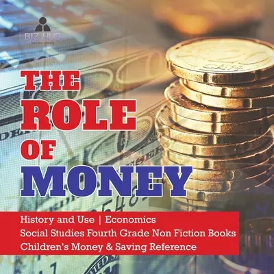 Il ruolo del denaro Storia e uso dell'economia Studi sociali Quarta elementare Libri di saggistica Soldi e risparmio di riferimento per bambini - The Role of Money History and Use Economics Social Studies Fourth Grade Non Fiction Books Children's Money & Saving Reference
