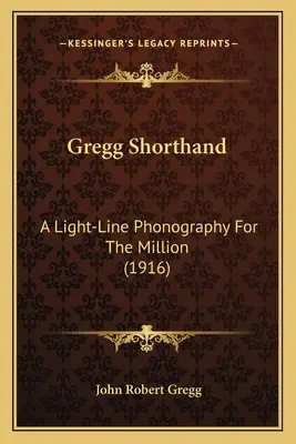 Gregg Stenografia: Una fonografia leggera per il milione di persone (1916) - Gregg Shorthand: A Light-Line Phonography For The Million (1916)