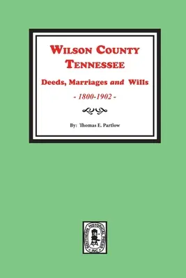 Atti, matrimoni e testamenti della contea di Wilson, Tennessee, 1800-1902. - Wilson County, Tennessee Deeds, Marriages and Wills, 1800-1902.