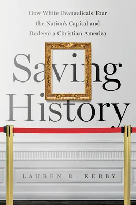 Salvare la storia: Come gli evangelici bianchi visitano la capitale della nazione e riscattano un'America cristiana - Saving History: How White Evangelicals Tour the Nation's Capital and Redeem a Christian America