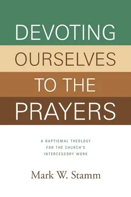 Dedicarsi alle preghiere: Una teologia battesimale per l'opera di intercessione della Chiesa - Devoting Ourselves to the Prayers: A Baptismal Theology for the Church's Intercessory Work
