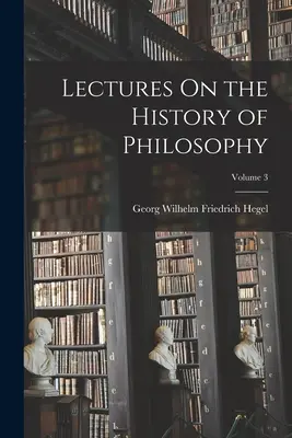 Lezioni di storia della filosofia; Volume 3 - Lectures On the History of Philosophy; Volume 3