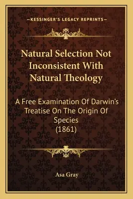 La selezione naturale non è incompatibile con la teologia naturale: Un libero esame del trattato di Darwin sull'origine delle specie (1861) - Natural Selection Not Inconsistent With Natural Theology: A Free Examination Of Darwin's Treatise On The Origin Of Species (1861)