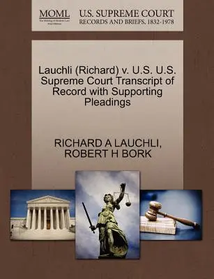 Lauchli (Richard) V. U.S. Corte Suprema degli Stati Uniti Trascrizione del verbale con motivazioni a sostegno - Lauchli (Richard) V. U.S. U.S. Supreme Court Transcript of Record with Supporting Pleadings